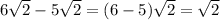 6\sqrt{2}  - 5\sqrt{2} = (6 - 5)\sqrt{2} =\sqrt{2}
