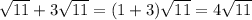 \sqrt{11} + 3\sqrt{11} = (1 + 3)\sqrt{11} = 4\sqrt{11}