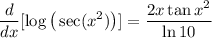 \displaystyle \frac{d}{dx}[\log \big( \sec (x^2) \big)] = \frac{2x \tan x^2}{\ln 10}