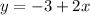 y = -3 + 2x