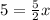 5 = \frac{5}{2}x