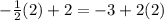 -\frac{1}{2}(2) + 2 = -3 + 2(2)