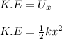 K.E = U_x\\\\K.E = \frac{1}{2} kx^2