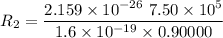 R_2= \dfrac{2.159 \times 10^{-26}  \ 7.50 \times 10^5}{ 1.6 \times 10^{-19} \times 0.90000}