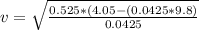 v=\sqrt{\frac{0.525*(4.05-(0.0425*9.8)}{0.0425} }