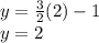 y = \frac{3}{2} (2) -1\\y=2