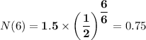 N(6) = \mathbf{1.5  \times \left(\dfrac{1}{2} \right)^{\dfrac{6}{6} }} = 0.75