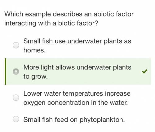 Which example describes an abiotic factor interacting with a biotic factor?

Small fish use underwat