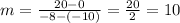  m=\frac{20-0}{-8-(-10)}= \frac{20}{2}=10    