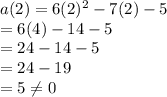 a(2) = 6(2)^2-7(2)-5\\= 6(4)-14-5\\=24-14-5\\=24-19\\=5 \neq 0