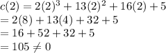 c(2) = 2(2)^3 + 13(2)^2 + 16(2) + 5\\=2(8)+13(4)+32+5\\=16+52+32+5\\=105 \neq 0
