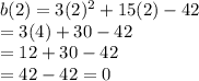 b(2) = 3(2)^2 + 15(2) - 42\\=3(4)+30-42\\=12+30-42\\=42-42 = 0