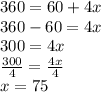 360 = 60 + 4x \\ 360 - 60 = 4x \\ 300 = 4x \\  \frac{300}{4}  =  \frac{4x}{4}  \\ x = 75