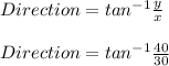 Direction = tan^{-1}\frac{y}{x}\\\\Direction = tan^{-1}\frac{40}{30}