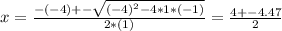 x = \frac{-(-4) +- \sqrt{(-4)^2 - 4*1*(-1)} }{2*(1)} = \frac{4 +- 4.47}{2}