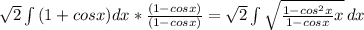 \sqrt{2} \int{ (1 + cosx}) dx  * \frac{(1 - cosx)}{(1 - cosx)}  =  \sqrt{2} \int {\sqrt{ \frac{ 1 - cos^2x}{1 - cosx } x} \, dx
