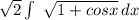 \sqrt {2} \int\ {\sqrt {1 + cosx} } \, dx