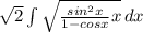\sqrt{2} \int {\sqrt{ \frac{ sin^2x}{1 - cosx} x} \, dx