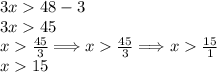 3x  48 - 3 \\ 3x  45 \\ x   \frac{45}{3}  \Longrightarrow x   \frac{ \cancel{45}}{ \cancel{3}} \Longrightarrow x   \frac{15}{1}  \\ x  15
