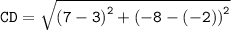 \tt{CD =  \sqrt{ {(7 - 3)}^{2}  +  {( - 8 - ( - 2))}^{2} } }