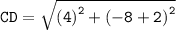 \tt{CD =  \sqrt{ {(4)}^{2} +  {( - 8 + 2)}^{2}  } }