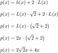 p(x) = h(x)+2\cdot L(x) \\~\\p(x) = L(x)\cdot\sqrt{2} +2\cdot L(x) \\~\\p(x) = L(x)\cdot\left(\sqrt{2}+2\right) \\~\\p(x) = 2x\cdot\left(\sqrt{2}+2\right) \\~\\p(x)= 2\sqrt{2}x+4x