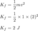 K_f=\dfrac{1}{2}mv^2\\\\K_f=\dfrac{1}{2}\times 1\times (2)^2\\\\K_f=2\ J