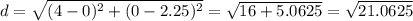 d=\sqrt{(4-0)^2+(0-2.25)^2}=\sqrt{16+5.0625}=\sqrt{21.0625}