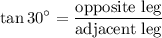 \displaystyle \tan 30^\circ=\frac{\text{opposite leg}}{\text{adjacent leg}}