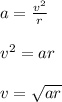 a = \frac{v^2}{r} \\\\v^2 = ar\\\\v = \sqrt{ar}