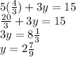 5(\frac{4}{3} ) + 3y = 15\\\frac{20}{3}  + 3y = 15\\3y = 8\frac{1}{3} \\y = 2\frac{7}{9}
