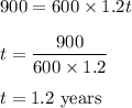 900=600\times 1.2t\\\\t=\dfrac{900}{600\times 1.2}\\\\t=1.2\ \text{years }