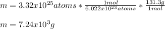 m=3.32x10^{25}atoms*\frac{1mol}{6.022x10^{23}atoms}* \frac{131.3g}{1mol} \\\\m=7.24x10^3g