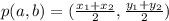 p(a, b)=(\frac{x_1 + x_2}{2}, \frac{y_1 + y_2}{2} )