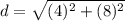 d = \sqrt{(4)^2 + (8)^2}