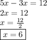 5x - 3x=12\\ 2x = 12\\ x = \frac{12}{2}  \\  \boxed{x = 6}