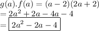 g(a).f(a) = (a - 2)(2a + 2) \\  = 2 {a}^{2}  + 2a - 4a - 4 \\  =  \boxed{2 {a}^{2}  - 2a - 4}