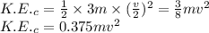 K.E._c=\frac{1}{2}\times3m\times(\frac{v}{2})^2=\frac{3}{8}mv^2\\K.E._c=0.375mv^2