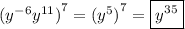 {( {y}^{ - 6} {y}^{11} ) }^{7}  =  {( {y}^{5}) }^{7}  = \boxed{{y}^{35}}