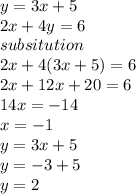y = 3x + 5 \\ 2x + 4y = 6 \\ subsitution \\ 2x + 4(3x + 5) = 6 \\ 2x + 12x + 20 = 6 \\ 14x =  - 14 \\ x =  - 1 \\ y = 3x + 5 \\ y =  - 3 + 5 \\ y = 2