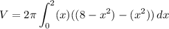 \displaystyle V=2\pi\int_0^2(x)((8-x^2)-(x^2))\,dx