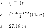 s = (\frac{v+u}{2} )t\\\\s = (\frac{7.92 + 3.22}{2} )(4.88)\\\\s = 27.18 \ m