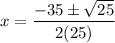 \displaystyle x=\frac{-35\pm\sqrt{25}}{2(25)}