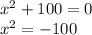  x^2+100=0\\ x^2=-100 