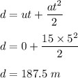 d = ut + \dfrac{at^2}{2}\\\\d = 0 + \dfrac{15\times 5^2}{2}\\\\d = 187.5\ m