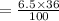 =  \frac{6.5 \times 36}{100}