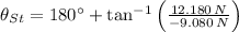 \theta_{St} = 180^{\circ} + \tan^{-1} \left(\frac{12.180\,N}{-9.080\,N}\right)