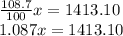 \frac{108.7}{100}x=1413.10\\1.087x = 1413.10