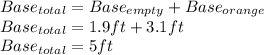 Base_{total}  = Base_{empty} + Base_{orange}  \\Base_{total} = 1.9ft + 3.1 ft\\Base_{total} = 5 ft