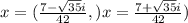 x =  (\frac{7-\sqrt{35}  i }{42} , ) x =  \frac{7 + \sqrt{35} i }{42})